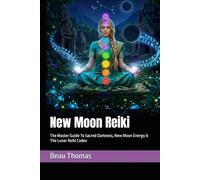 New Moon Reiki: The Master Guide To Sacred Darkness, New Moon Energy & The Lunar Reiki Codex
