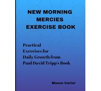 New Morning Mercies Exercise Book: Practical Exercises for Daily Growth from Paul David Tripp's Book