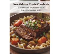 New Orleans Creole Cookbook: An Authentic Guide to New Orleans Cooking: 50 No-Fusion, Traditional Recipes
