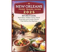New Orleans Food Travel Guide 2025: Eat Like a Local - Best Bites, Hidden Gems, Mardi Gras Eats and Creole Flavors That Define the Big Easy