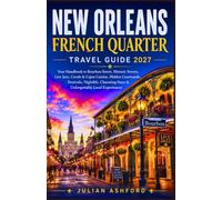 NEW ORLEANS FRENCH QUARTER TRAVEL GUIDE 2027: Your Handbook to Bourbon Street, Historic Streets, Live Jazz, Creole & Cajun Cuisine, Hidden Courtyards, ... Stays & Unforgettable Local Experiences
