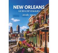 NEW ORLEANS GUIDA DI VIAGGIO 2026-2027: La tua guida essenziale al luogo di nascita del jazz.
