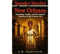 New Orleans: Hauntings, Voodoo, and the Ancient Darkness of the Crescent City (Spooky Stories: America's Haunted States)