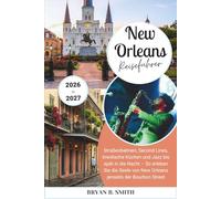 New Orleans Reiseführer 2026-2027: Straßenbahnen, Second Lines, kreolische Küchen und Jazz bis spät in die Nacht - So erleben Sie die Seele von New Orleans jenseits der Bourbon Street