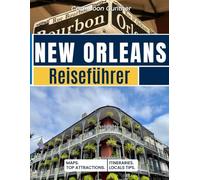 New Orleans Reiseführer: Der vollständige New Orleans Trip-Planer 2026 mit Stadtteilkarten, Food-Touren, Sumpf-Abenteuern, Unterkunfts-Tipps & Festival-Kalender