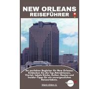 NEW ORLEANS REISEFÜHRER: Ihr perfekter Begleiter für New Orleans: Entdecken Sie die Top-Attraktionen, Viertel, lokale Küche, Kultur, Routen und Insider-Tipps für ein unvergessliches Reiseerlebnis.