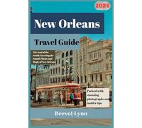 New Orleans Travel Guide 2025: The Soul of the South: Savoring the Sound, Flavor, and Magic of New Orleans