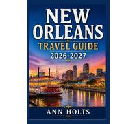 NEW ORLEANS TRAVEL GUIDE 2026-2027: A Cruise Adventure Book for First-Timers, Solo, Family, and Couples (The All-in-One Travel Guide Series for First-Timers, Solo, Couples, Family & Honeymoon)