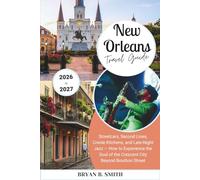 New Orleans Travel Guide 2026-2027: Streetcars, Second Lines, Creole Kitchens, and Late-Night Jazz - How to Experience the Soul of the Crescent City Beyond Bourbon Street