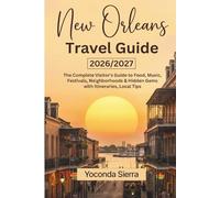 NEW ORLEANS TRAVEL GUIDE 2026/2027: The Complete Visitor's Guide to Food, Music, Festivals, Neighborhoods & Hidden Gems with Itineraries, Local Tips