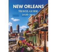 NEW ORLEANS TRAVEL GUIDE 2026-2027: Your Essential Companion to the Birthplace of Jazz