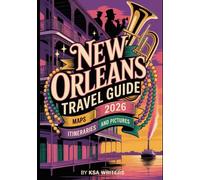 NEW ORLEANS TRAVEL GUIDE 2026: New Orleans Travel Guide 2026: The Ultimate Guide to Exploring the Culture, Cuisine, and Attractions of the Crescent City