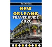 New Orleans Travel Guide 2026: Perfect Companion to Explore a Louisiana city on the Mississippi River, near the Gulf of Mexico Like a Local, with All the Essentials for a Smooth and Memorable Trip