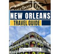 New Orleans Travel Guide: The Complete New Orleans Trip Planner 2026 With Neighborhood Maps, Food Tours, Swamp Adventures, Where to Stay & Festival Calendar
