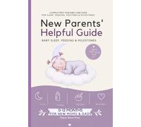 New Parents’ Helpful Guide: Baby Sleep, Feeding & Milestones: A Simple First-Year Baby Care Guide for Sleep, Feeding, Routines & Milestones