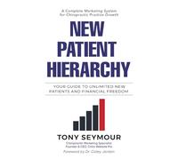 New Patient Hierarchy: Your Guide to Unlimited New Patients and Financial Freedom (New Patient Hierarchy Series)