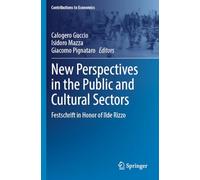 New Perspectives in the Public and Cultural Sectors: Festschrift in Honor of Ilde Rizzo (Contributions to Economics)
