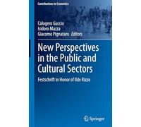New Perspectives in the Public and Cultural Sectors: Festschrift in Honor of Ilde Rizzo (Contributions to Economics)