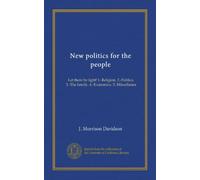 New politics for the people: Let there be light! 1.-Religion. 2.-Politics. 3.-The family. 4.-Economics. 5.-Miscellanea
