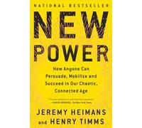 New Power: How Anyone Can Persuade, Mobilize, and Succeed in Our Chaotic, Connected Age