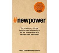 New Power: Why outsiders are winning, institutions are failing, and how the rest of us can keep up in the age of mass participation