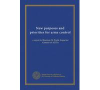 New purposes and priorities for arms control: a report to Sherman M. Funk, Inspector General of ACDA