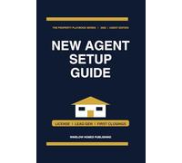 New Real Estate Agent Setup Guide 2026, The Property Playbook Series: Step by Step from License Activation to First Closings, with Lead Gen, Listing Scripts, and Real Numbers