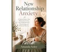 New Relationship Anxiety: A Gentle Guide to New Relationship Anxiety, Fear of Abandonment, Overthinking, and Emotional Security