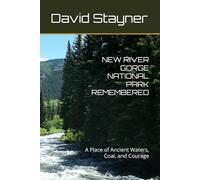 NEW RIVER GORGE NATIONAL PARK REMEMBERED: A Place of Ancient Waters, Coal, and Courage