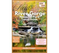 New River Gorge National Park Travel Guide 2025/2026: Explore the Heart of West Virginia: Adventure, History, and Hidden Wonders
