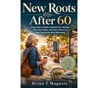 New Roots After 60: Simple Micro-Habits to Rebuild Your Identity, Find Your People, and Feel at Home in a New Community After Retirement