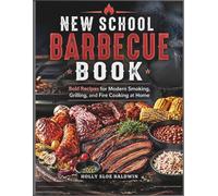 New School Barbecue Book: Bold Recipes for Modern Smoking, Grilling, and Fire Cooking at Home