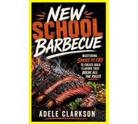 New School Barbecue: Mastering Smoke and Fire to create bold flavors that break all the rules