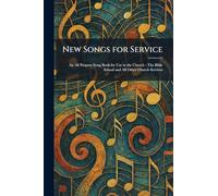 New Songs for Service: An All Purpose Song Book for Use in the Church - The Bible School and All Other Church Services