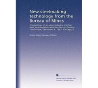New steelmaking technology from the Bureau of Mines: Proceedings of an open industry briefing held in association with the Electric Furnace Conference, December 8, 1987, Chicago, IL