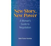 New Story, New Power: A Woman's Guide to Negotiation