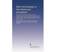 New technology in the American workplace: Hearing before the Subcommittee on Labor Standards of the Committee on Education and Labor, House of ... held in Washington, D.C., on June 23, 1982