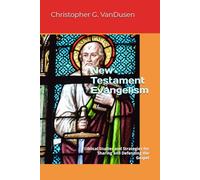 New Testament Evangelism: Biblical Studies and Strategies for Sharing and Defending the Gospel
