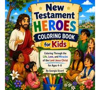 New Testament Heroes Coloring Book for Kids: Coloring through the Life, Love and Miracles of the Lord Jesus Christ for Ages 4-8