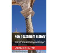 New Testament History: An Investigation into the Background of the First Century, the Life of Christ, and the Church’s birth, growth, and struggles.