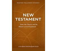 New Testament Overview: Jesus, the Church, and the Mission of God Explained (Rooted Follower Pathway: A Discipleship Curriculum For Churches)