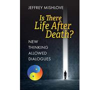 New Thinking Allowed Dialogues: Is There Life After Death?