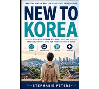 New to Korea: Essential Korean, Everyday Life, and a Practical Survival Guide for Your First Year in Korea (Korean for Real Life)