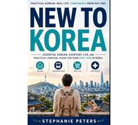 New to Korea: Essential Korean, Everyday Life, and a Practical Survival Guide for Your First Year in Korea (Korean for Real Life)