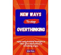 New Ways To Stop Overthinking: super easy practical strategies to Clear your mind when it is screaming at you