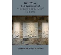 New Wine, Old Wineskins?: The Shape of Liturgy to Come
