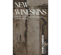 New Wineskins: A Book Born of Fire, Written from Brokenness and Sealed with Glory