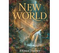 New World: A Visual Journey - Volume 1: 50 Hyperrealistic Illustrations of a Paradise Earth