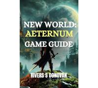 NEW WORLD: AETERNUM GAME GUIDE: Your Essential Path to Victory, Survival, and Unmatched Strategy with Tricks and Tips