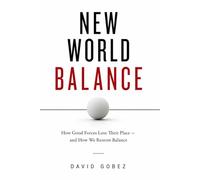 New World Balance: How Good Forces Lose Their Place and How We Restore Balance to the Human World